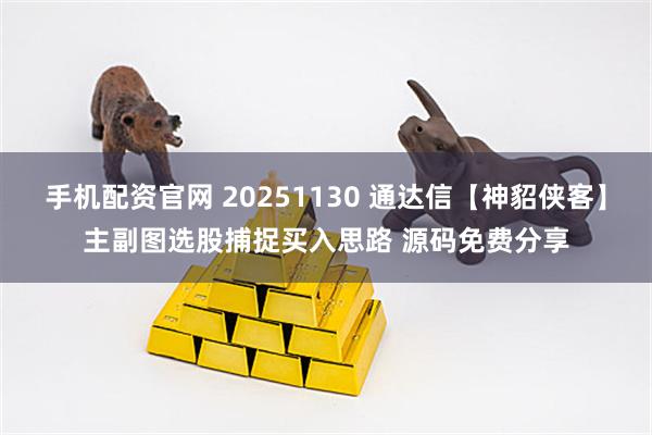 手机配资官网 20251130 通达信【神貂侠客】主副图选股捕捉买入思路 源码免费分享