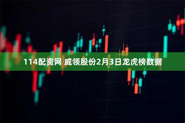 114配资网 威领股份2月3日龙虎榜数据